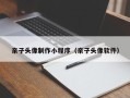 永康亲子头像制作小程序（亲子头像软件）